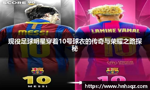 现役足球明星穿着10号球衣的传奇与荣耀之路探秘